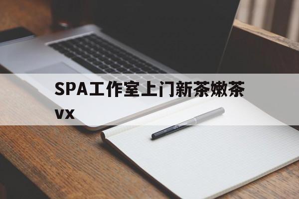 郓城广州哪里可以找约茶新茶的品茶地最新资讯（谁能告诉我哪里有郓城SPA工作室上门新茶嫩茶vx？）